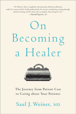 On Becoming a Healer: The Journey from Patient Care to Caring about Your Patients - Weiner, Saul J
