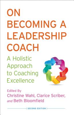 On Becoming a Leadership Coach: A Holistic Approach to Coaching Excellence - Wahl, C (Editor), and Scriber, C (Editor), and Bloomfield, B (Editor)