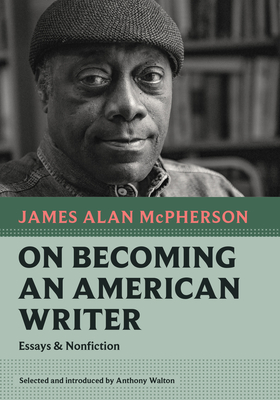 On Becoming an American Writer: Essays and Nonfiction - McPherson, James Alan, and Walton, Anthony (Introduction by)