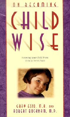 On Becoming Childwise: Parenting Your Child from 3 to 7 Years - Ezzo, Gary, M.A., and Buckham, Robert