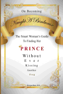 On Becoming Naughtabimbeaux: The Smart Woman's Guide to Finding Her Prince Without Ever Kissing Another Frog