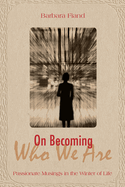 On Becoming Who We Are: Passionate Musings in the Winter of Life