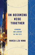 On Becoming Wise Together: Learning and Leading in the City