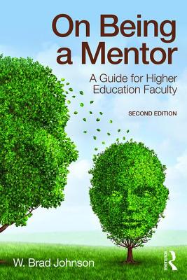 On Being a Mentor: A Guide for Higher Education Faculty, Second Edition - Johnson, W. Brad