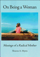 On Being a Woman: Musings of a Radical Mother