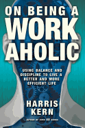 On Being a Workaholic: Using Balance and Discipline to Live a More Efficient Life