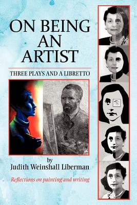 On Being an Artist: Three Plays and a Libretto - Liberman, Judith Weinshall