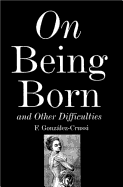 On Being Born and Other Difficulties