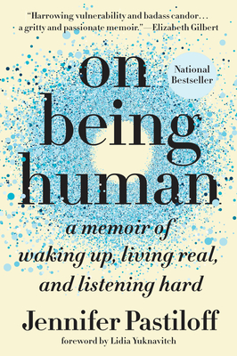 On Being Human: A Memoir of Waking Up, Living Real, and Listening Hard - Pastiloff, Jennifer, and Yuknavitch, Lidia (Foreword by)