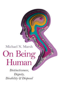 On Being Human: Distinctiveness, Dignity, Disability & Disposal