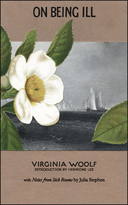On Being Ill: With Notes from Sick Rooms by Julia Stephen - Woolf, Virginia, and Stephen, Julia, and Lee, Hermione