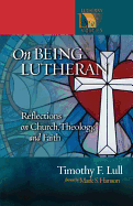 On Being Lutheran: Reflections on Church, Theology, and Faith