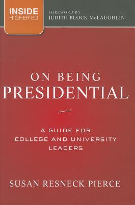 On Being Presidential: A Guide for College and University Leaders - Pierce, Susan R., and McLaughlin, Judith Block (Foreword by)