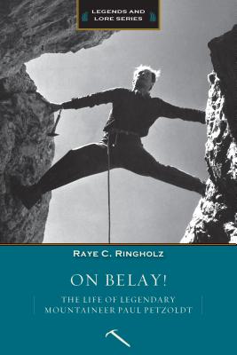 On Belay: The Life of Legendary Mountaineer Paul Petzoldt - Ringholz, Raye