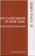 On Catechesis in Our Time: Apostolic Exhortation Catechesi Tradendae of His Holiness Pope John Paul II to the Episcopate, the Clergy, and the Faithful of the Entire Catholic Church on Catechesis in Our Time - Catholic Church