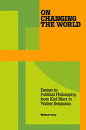 On Changing the World: Essays in Political Philosophy, from Karl Marx to Walter Benjamin