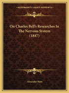 On Charles Bell's Researches in the Nervous System (1847)