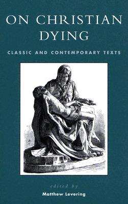 On Christian Dying: Classic and Contemporary Texts - Levering, Matthew (Editor)
