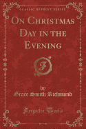 On Christmas Day in the Evening (Classic Reprint)