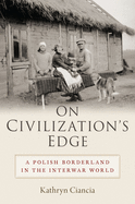 On Civilization's Edge: A Polish Borderland in the Interwar World