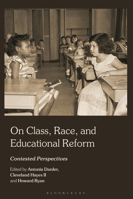 On Class, Race, and Educational Reform: Contested Perspectives - Darder, Antonia (Editor), and II, Cleveland Hayes (Editor), and Ryan, Howard (Editor)