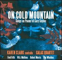 On Cold Mountain: Songs on Poems of Gary Snyder - Karen Clark/Galax Quartet