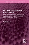 On Collecting Japanese Colour-Prints: Being an Introduction to the Study and Collection of the Colour-prints of the Ukiyoye School of Japan