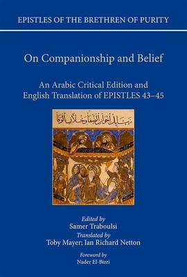 On Companionship and Belief: An Arabic Critical Edition and English Translation of Epistles 43-45 - Mayer, Toby (Edited and translated by), and Netton, Ian Richard (Edited and translated by), and Traboulsi, Samer F. (Edited...