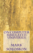 On Computer Simulated Universes - Solomon, Mark