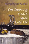 On Courting Mary After Easter: Poems