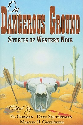 On Dangerous Ground: Stories of Western Noir - Gorman, Edward (Editor), and Zeltserman, Dave (Editor), and Greenburg, Martin H (Editor)