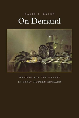 On Demand: Writing for the Market in Early Modern England - Baker, David J