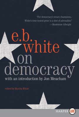 On Democracy - White, E B, and Meacham, Jon (Foreword by)