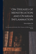 On Diseases of Menstruation and Ovarian Inflammation: in Connexion With Sterility, Pelvic Tumours, & Affections of the Womb