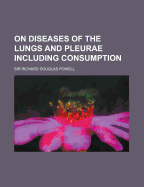 On Diseases of the Lungs and Pleurae: Including Consumption