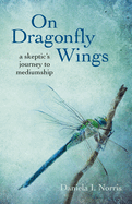 On Dragonfly Wings: A Skeptic's Journey to Mediumship