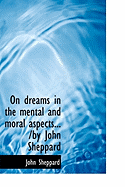 On Dreams in the Mental and Moral Aspects... /by John Sheppard