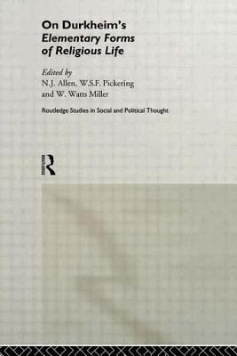 On Durkheim's Elementary Forms of Religious Life - Allen, N J (Editor), and Pickering, W S F (Editor), and Watts Miller, W (Editor)