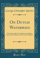 On Dutch Waterways: The Cruise of the S. S. Atalanta on the Rivers and Canals of Holland and the North of Belgium (Classic Reprint)