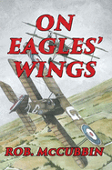 On Eagles' Wings: With the Royal Flying Corps in WW1