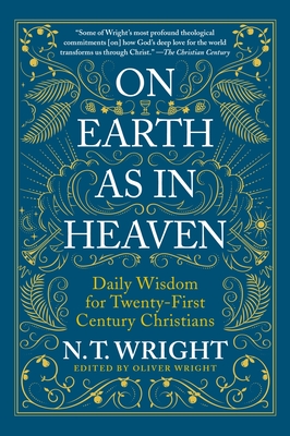 On Earth as in Heaven: Daily Wisdom for Twenty-First Century Christians - Wright, N T