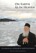 On Earth as in Heaven: Ecological Vision and Initiatives of Ecumenical Patriarch Bartholomew