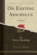 On Editing Aeschylus: A Criticism (Classic Reprint)