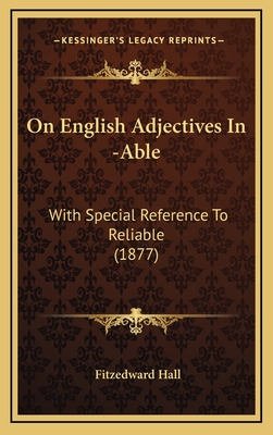 On English Adjectives in -Able: With Special Reference to Reliable (1877) - Hall, Fitzedward