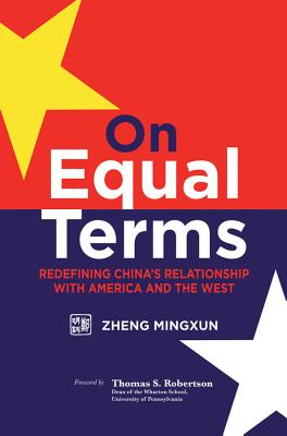 On Equal Terms: Redefining Chinas Relationship with America and the West - Zheng, Mingxun, and Robertson, Thomas S. (Foreword by)