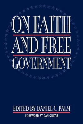 On Faith and Free Government - Palm, Daniel C (Editor), and Quayle, Dan (Foreword by), and Davies, Samuel (Contributions by)