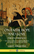 On Faith, Hope and Love (the Enchiridion): The Early Church Father's Christian Teachings on Prayer and Piety