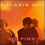 On Fire [On Fire & Peel Sessions] - Galaxie 500