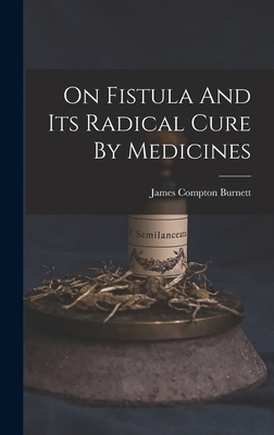On Fistula And Its Radical Cure By Medicines - Burnett, James Compton