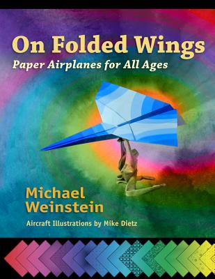 On Folded Wings: Paper Airplanes for All Ages - Weinstein, Michael